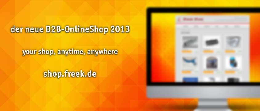 der neue B2B-OnlineShop 2013 - your shop, anytime, anywhere - shop.freek.de